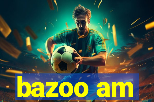 bazoo am